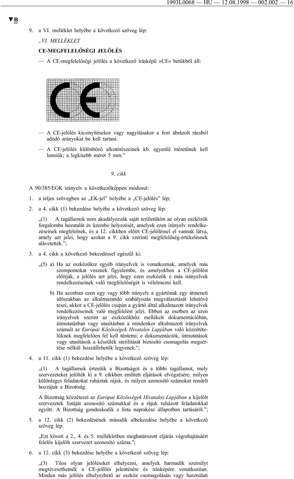 tartani. A CE-jelölés különböző alkotórészeinek kb. egyenlő méretűnek kell lenniük; a legkisebb méret 5 mm. 9. cikk A 90/385/EGK irányelv a következőképpen módosul: 1.