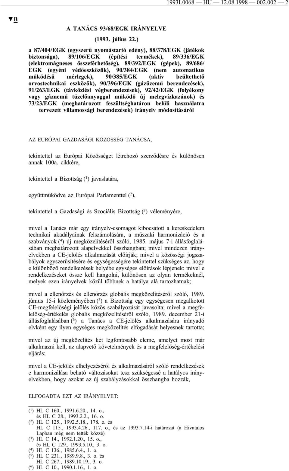 védőeszközök), 90/384/EGK (nem automatikus működésű mérlegek), 90/385/EGK (aktív beültethető orvostechnikai eszközök), 90/396/EGK (gázüzemű berendezések), 91/263/EGK (távközlési végberendezések),