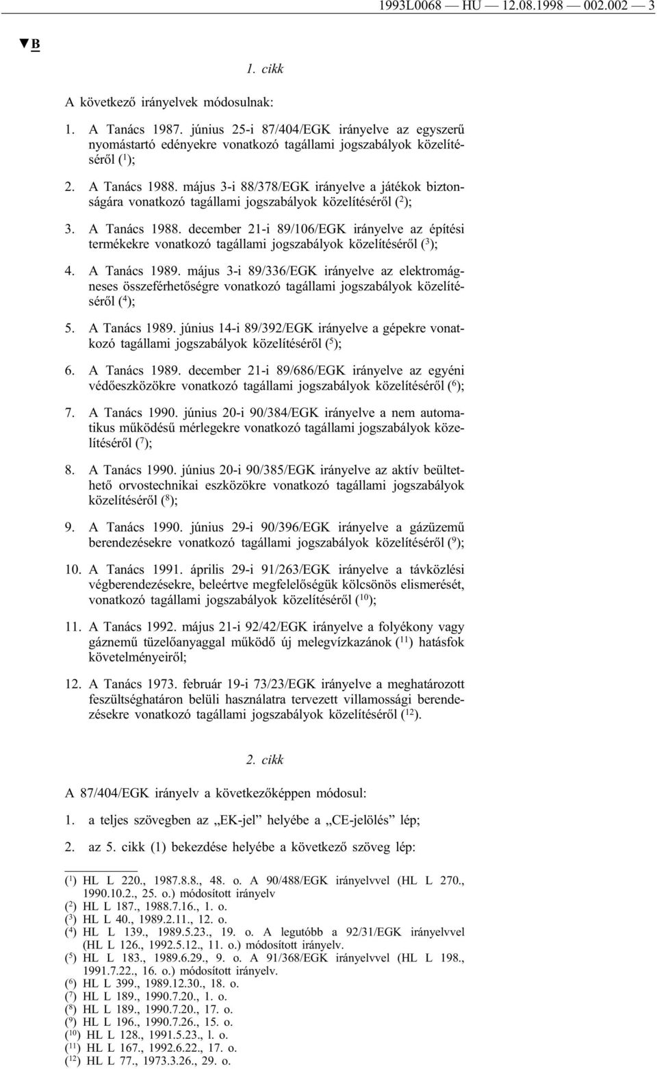 május 3-i 88/378/EGK irányelve a játékok biztonságára vonatkozó tagállami jogszabályok közelítéséről( 2 ); 3. A Tanács 1988.