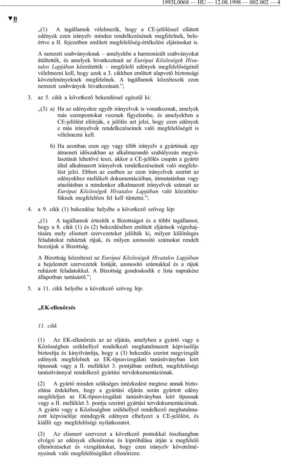 A nemzeti szabványoknak amelyekbe a harmonizált szabványokat átültették, és amelyek hivatkozásait az Európai Közösségek Hivatalos Lapjában közzétették megfelelő edények megfelelőségénél vélelmezni