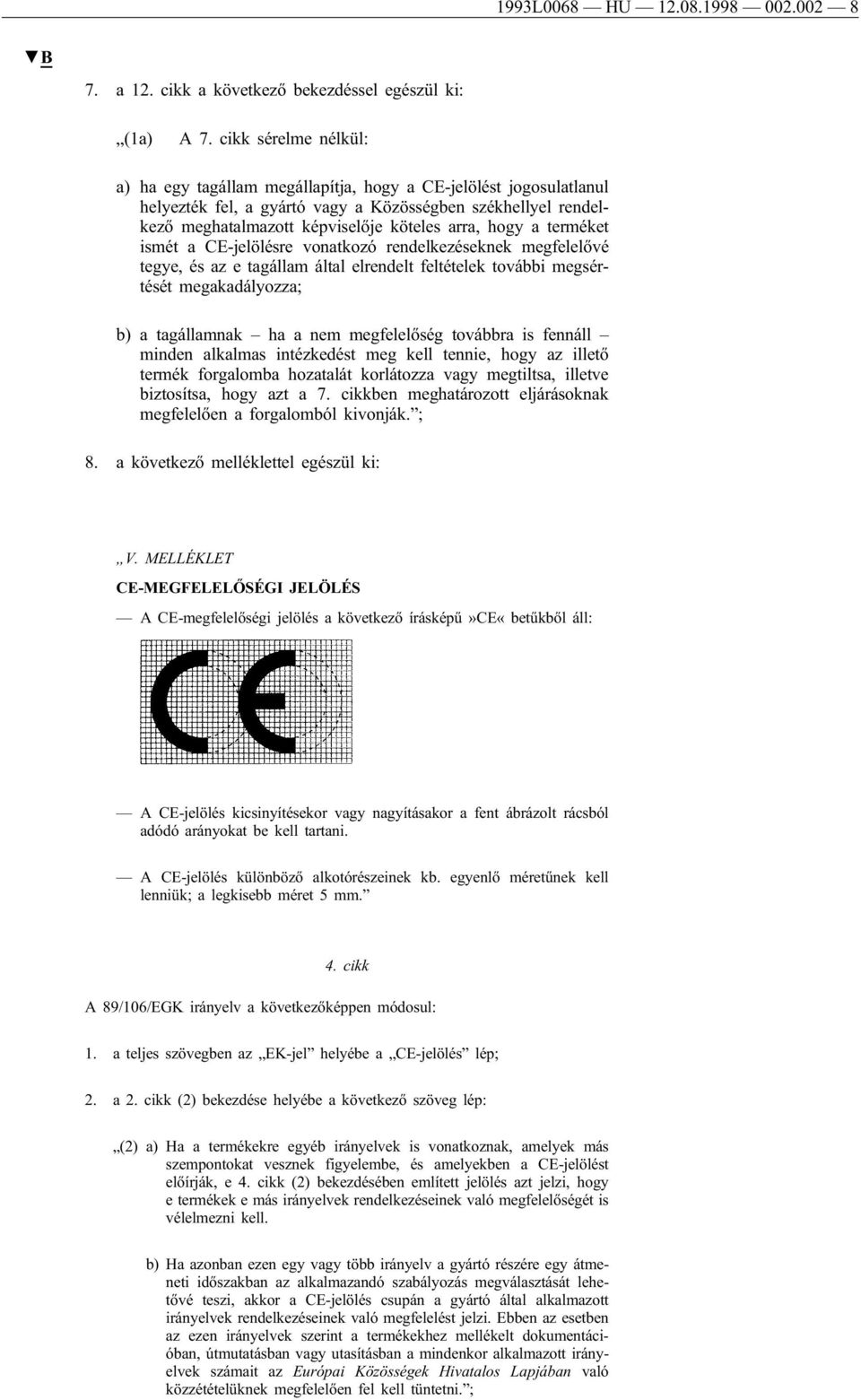 a terméket ismét a CE-jelölésre vonatkozó rendelkezéseknek megfelelővé tegye, és az e tagállam által elrendelt feltételek további megsértését megakadályozza; b) a tagállamnak ha a nem megfelelőség