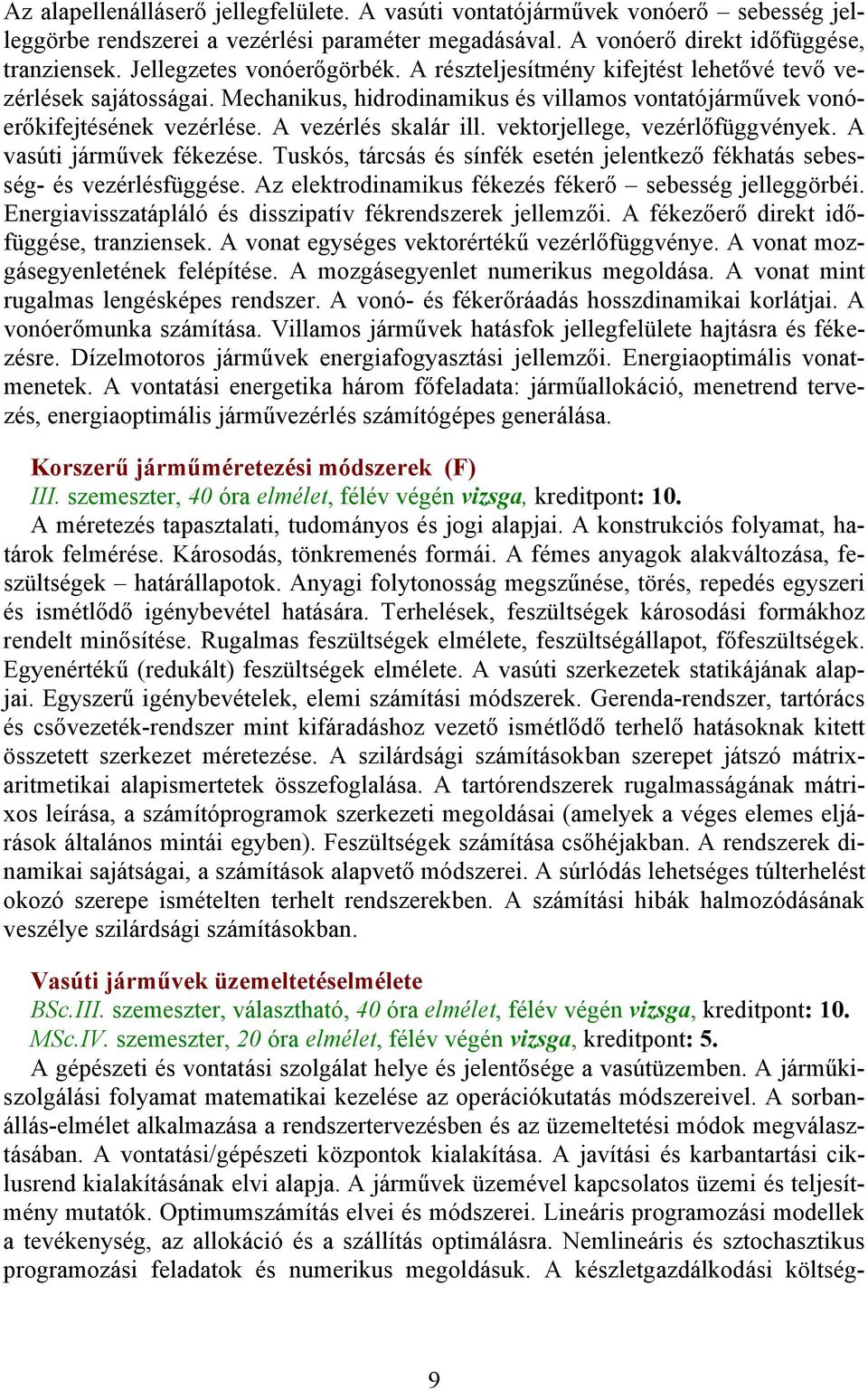 A vezérlés skalár ill. vektorjellege, vezérlőfüggvények. A vasúti járművek fékezése. Tuskós, tárcsás és sínfék esetén jelentkező fékhatás sebesség- és vezérlésfüggése.