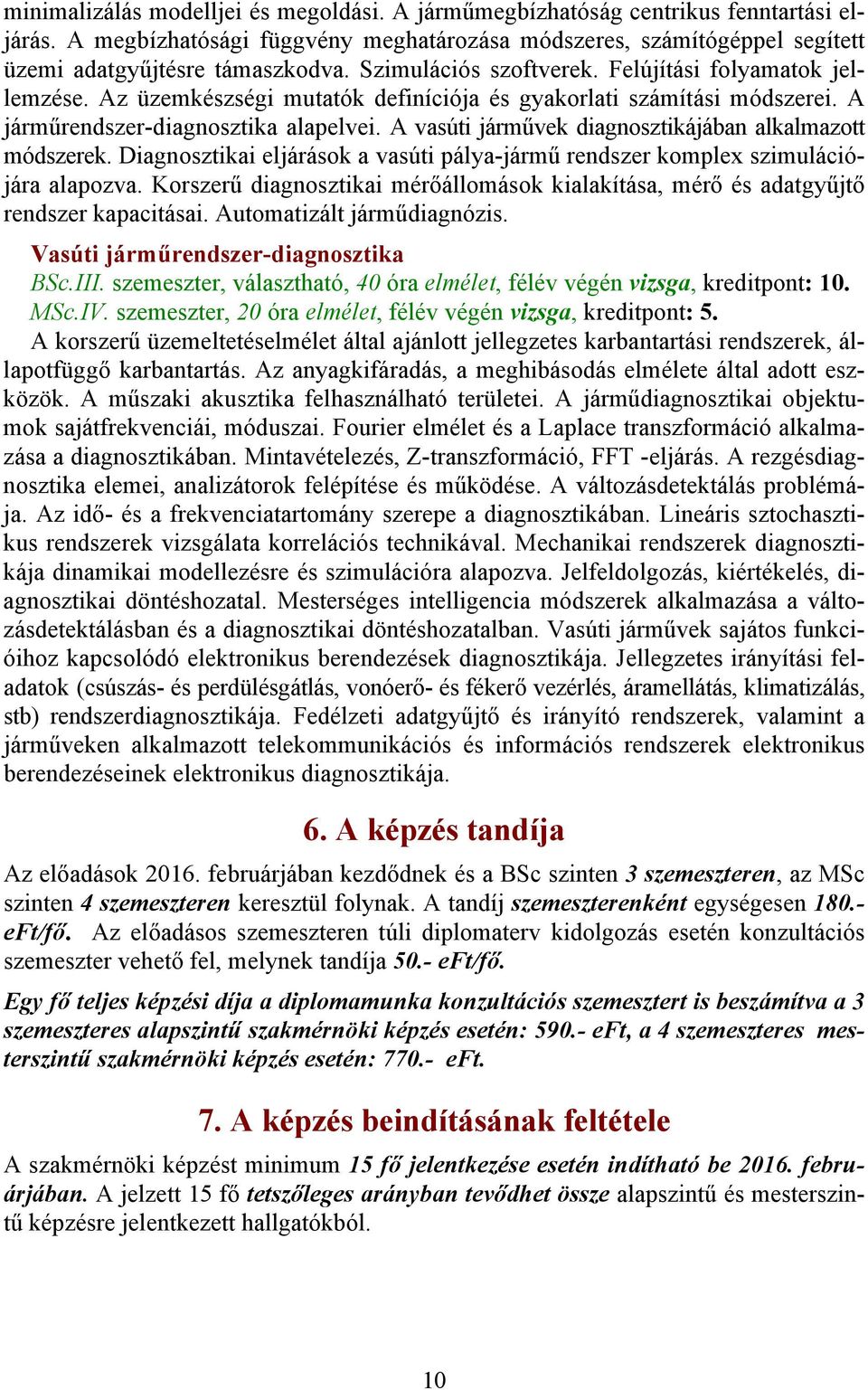 A vasúti járművek diagnosztikájában alkalmazott módszerek. Diagnosztikai eljárások a vasúti pálya-jármű rendszer komplex szimulációjára alapozva.