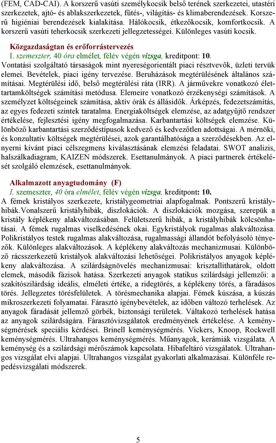 Közgazdaságtan és erőforrástervezés I. szemeszter, 40 óra elmélet, félév végén vizsga, kreditpont: 10. Vontatási szolgáltató társaságok mint nyereségorientált piaci résztvevők, üzleti tervük elemei.