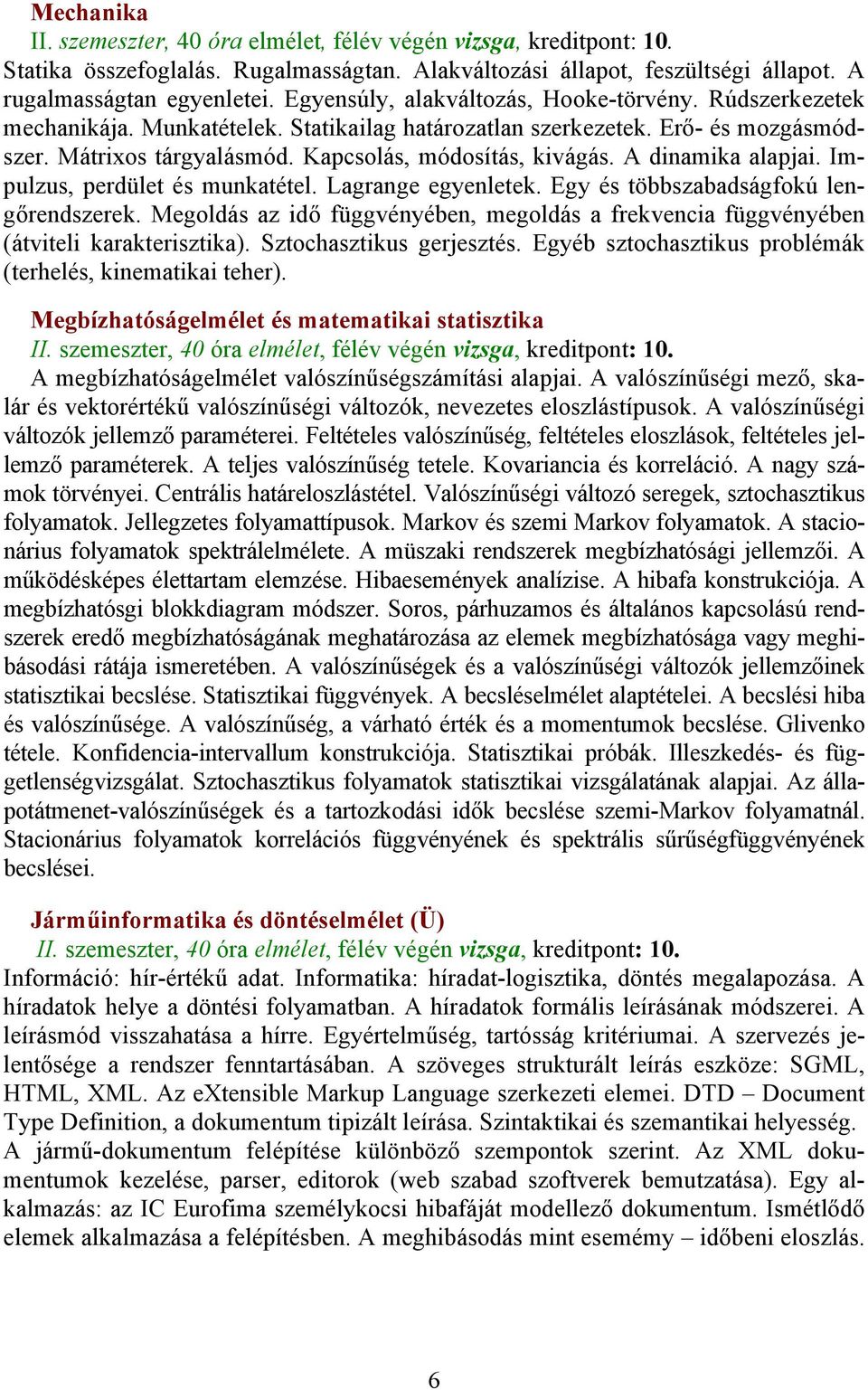 A dinamika alapjai. Impulzus, perdület és munkatétel. Lagrange egyenletek. Egy és többszabadságfokú lengőrendszerek.