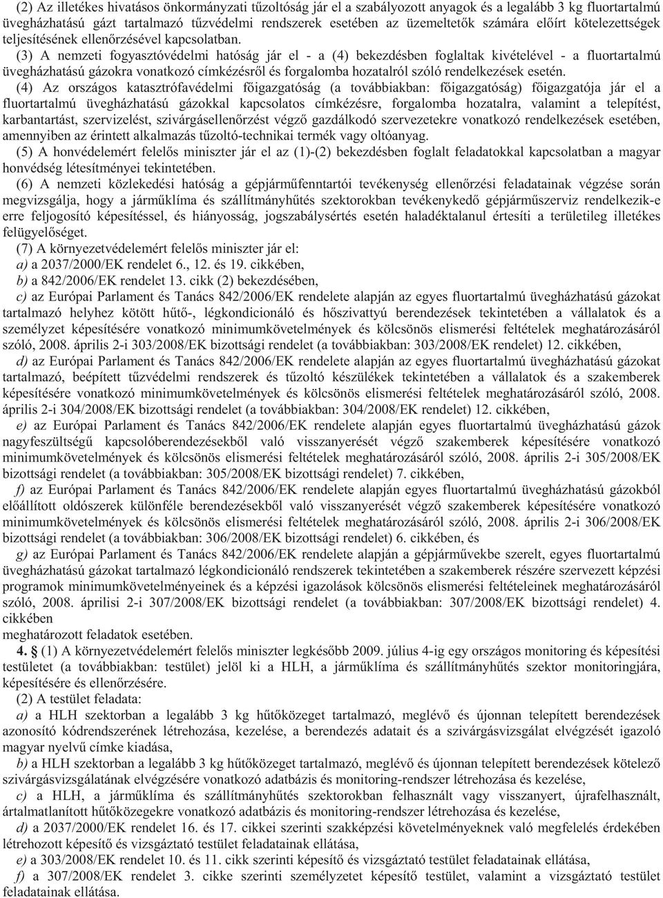 (3) A nemzeti fogyasztóvédelmi hatóság jár el - a (4) bekezdésben foglaltak kivételével - a fluortartalmú üvegházhatású gázokra vonatkozó címkézésr l és forgalomba hozatalról szóló rendelkezések