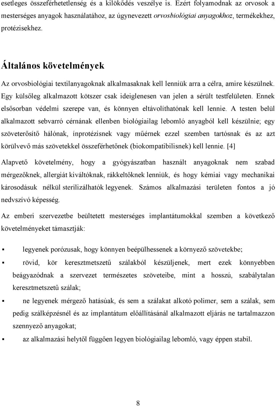 Egy külsőleg alkalmazott kötszer csak ideiglenesen van jelen a sérült testfelületen. Ennek elsősorban védelmi szerepe van, és könnyen eltávolíthatónak kell lennie.