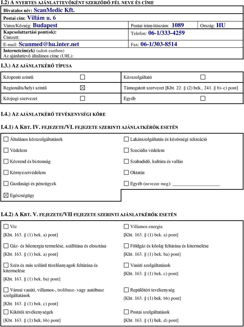 3-4259 E-mail: Scanmed@hu.inter.net Fax: 06-1/303-8514 Az ajánlattevő általános címe (URL): I.3.) AZ AJÁNLATKÉRŐ TÍPUSA Központi szintű Regionális/helyi szintű Közjogi szervezet Közszolgáltató Támogatott szervezet [Kbt.