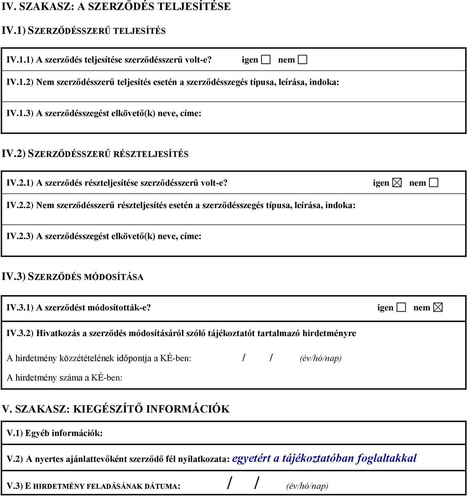 2.3) A szerződésszegést elkövető(k) neve, címe: IV.3) SZERZŐDÉS MÓDOSÍTÁSA IV.3.1) A szerződést módosították-e? igen nem IV.3.2) Hivatkozás a szerződés módosításáról szóló tájékoztatót tartalmazó hirdetményre A hirdetmény közzétételének időpontja a KÉ-ben: / / (év/hó/nap) A hirdetmény száma a KÉ-ben: V.