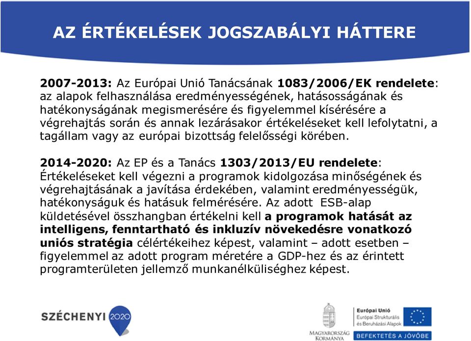 2014-2020: Az EP és a Tanács 1303/2013/EU rendelete: Értékeléseket kell végezni a programok kidolgozása minőségének és végrehajtásának a javítása érdekében, valamint eredményességük, hatékonyságuk és