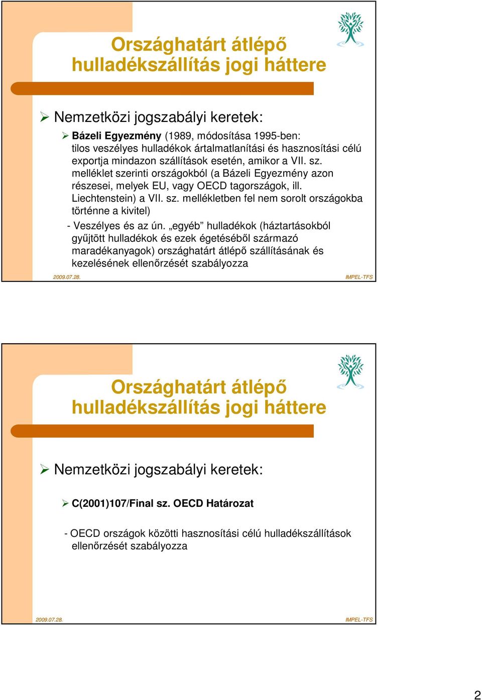 egyéb hulladékok (háztartásokból gyűjtött hulladékok és ezek égetéséből származó maradékanyagok) országhatárt átlépő szállításának és kezelésének ellenőrzését szabályozza Országhatárt átlépő