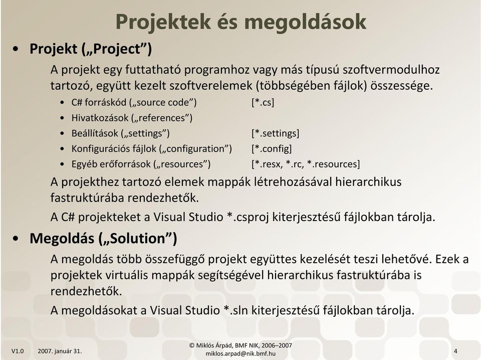 rc, *.resources] A projekthez tartozóelemek mappák létrehozásával hierarchikus fastruktúrába rendezhetők. A C# projekteket a Visual Studio *.csproj kiterjesztésű fájlokban tárolja.