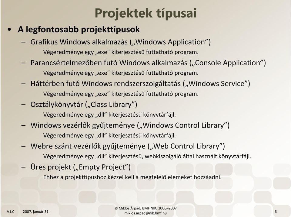 Háttérben futó Windows rendszerszolgáltatás ( Windows Service ) Végeredménye egy exe kiterjesztésű futtatható program.