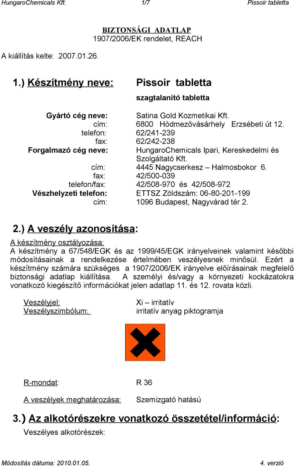 telefon: 62/241-239 fax: 62/242-238 Forgalmazó cég neve: HungaroChemicals Ipari, Kereskedelmi és Szolgáltató Kft. cím: 4445 Nagycserkesz Halmosbokor 6.