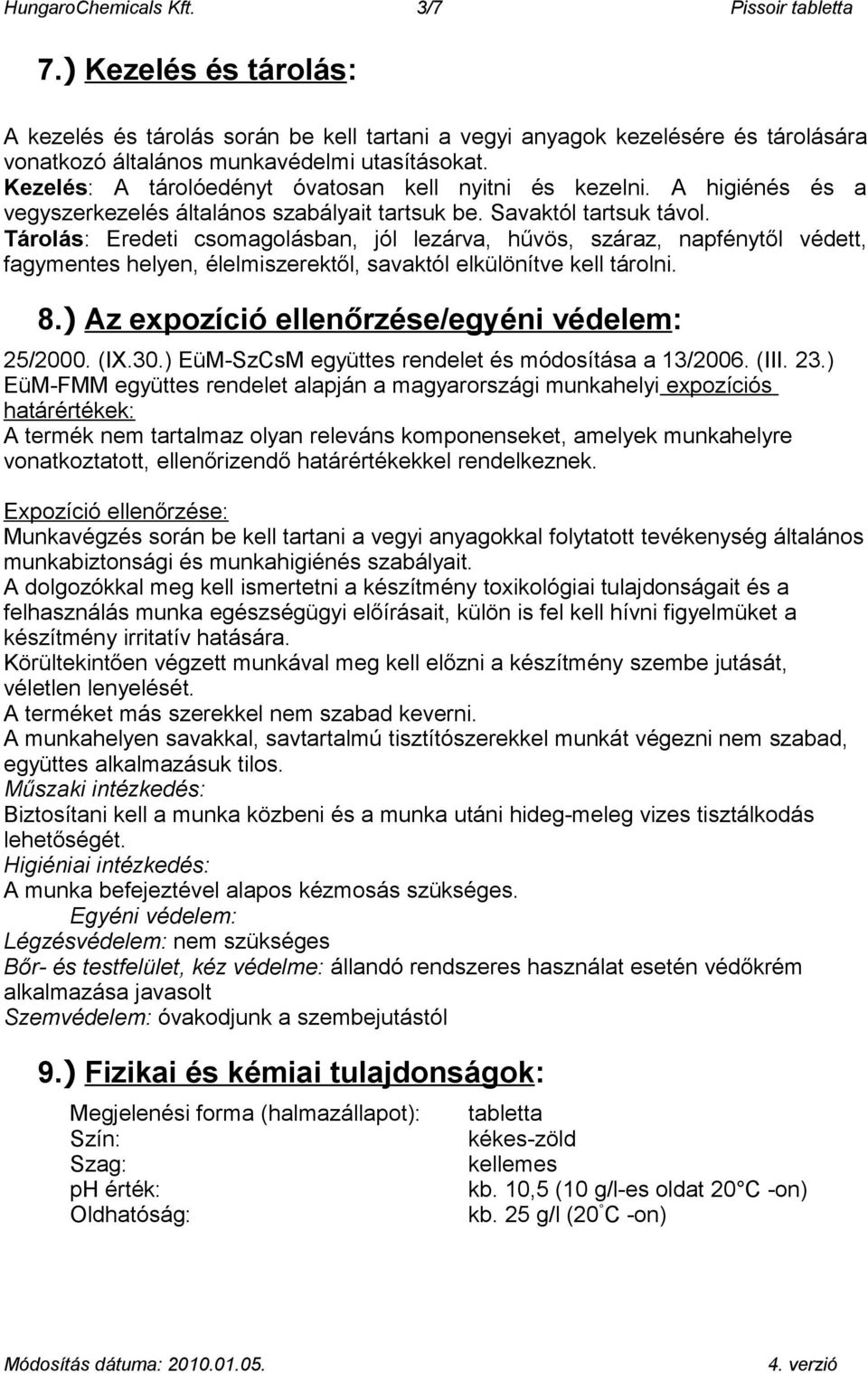 Tárolás: Eredeti csomagolásban, jól lezárva, hűvös, száraz, napfénytől védett, fagymentes helyen, élelmiszerektől, savaktól elkülönítve kell tárolni. 8.