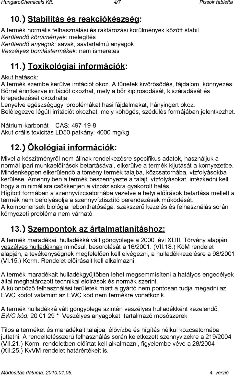 ) Toxikológiai információk: Akut hatások: A termék szembe kerülve irritációt okoz. A tünetek kivörösödés, fájdalom, könnyezés.