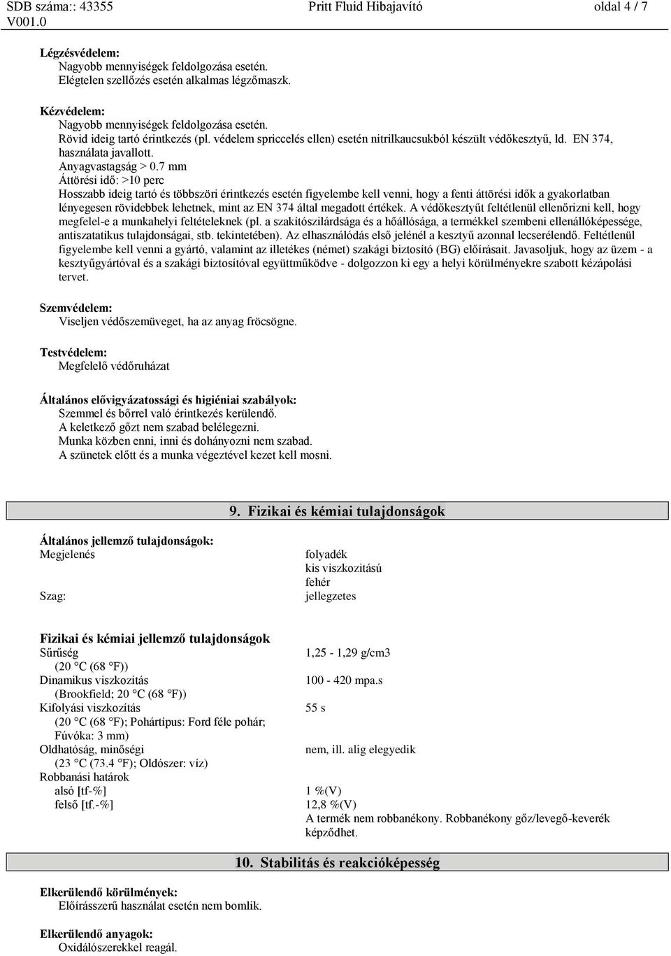 7 mm Áttörési idő: >10 perc Hosszabb ideig tartó és többszöri érintkezés esetén figyelembe kell venni, hogy a fenti áttörési idők a gyakorlatban lényegesen rövidebbek lehetnek, mint az EN 374 által