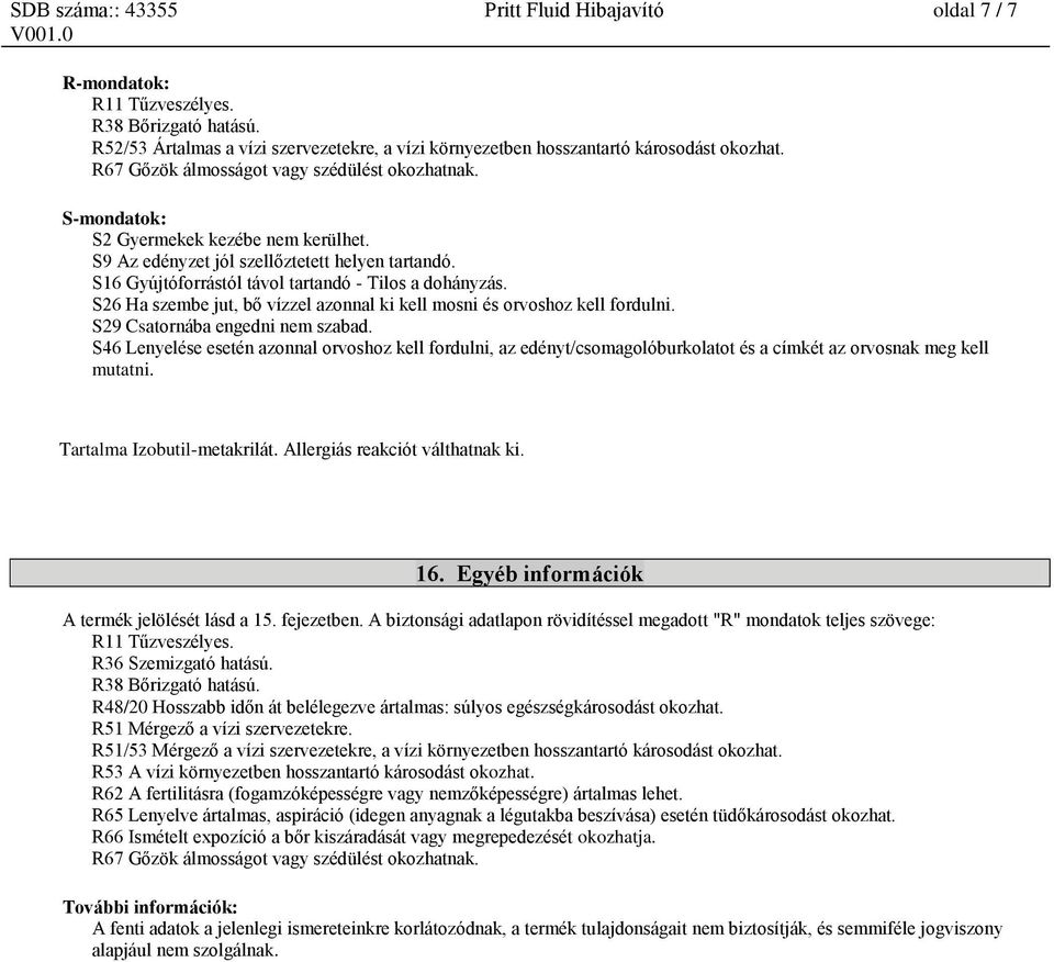 S26 Ha szembe jut, bő vízzel azonnal ki kell mosni és orvoshoz kell fordulni. S29 Csatornába engedni nem szabad.