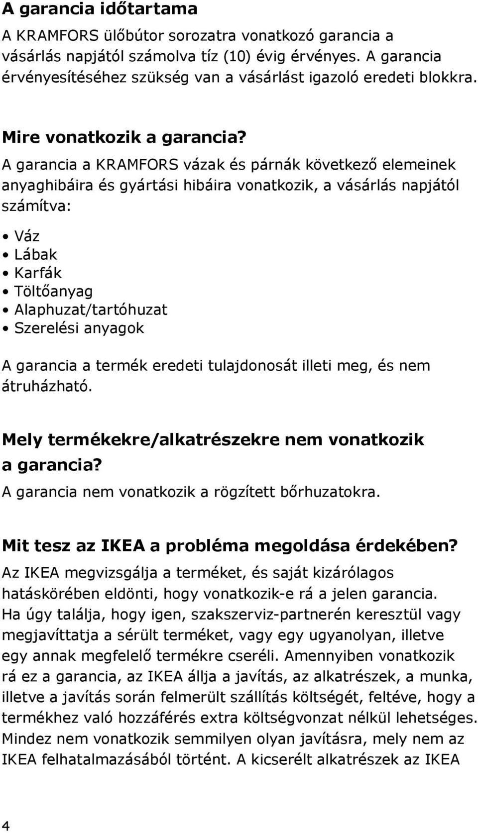 A garancia a KRAMFORS vázak és párnák következő elemeinek anyaghibáira és gyártási hibáira vonatkozik, a vásárlás napjától számítva: Váz Lábak Karfák Töltőanyag Alaphuzat/tartóhuzat Szerelési anyagok