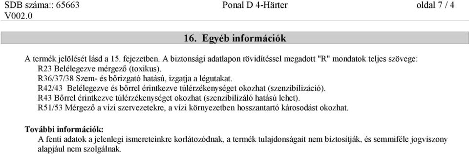 R42/43 Belélegezve és bőrrel érintkezve túlérzékenységet okozhat (szenzibilizáció). R43 Bőrrel érintkezve túlérzékenységet okozhat (szenzibilizáló hatású lehet).