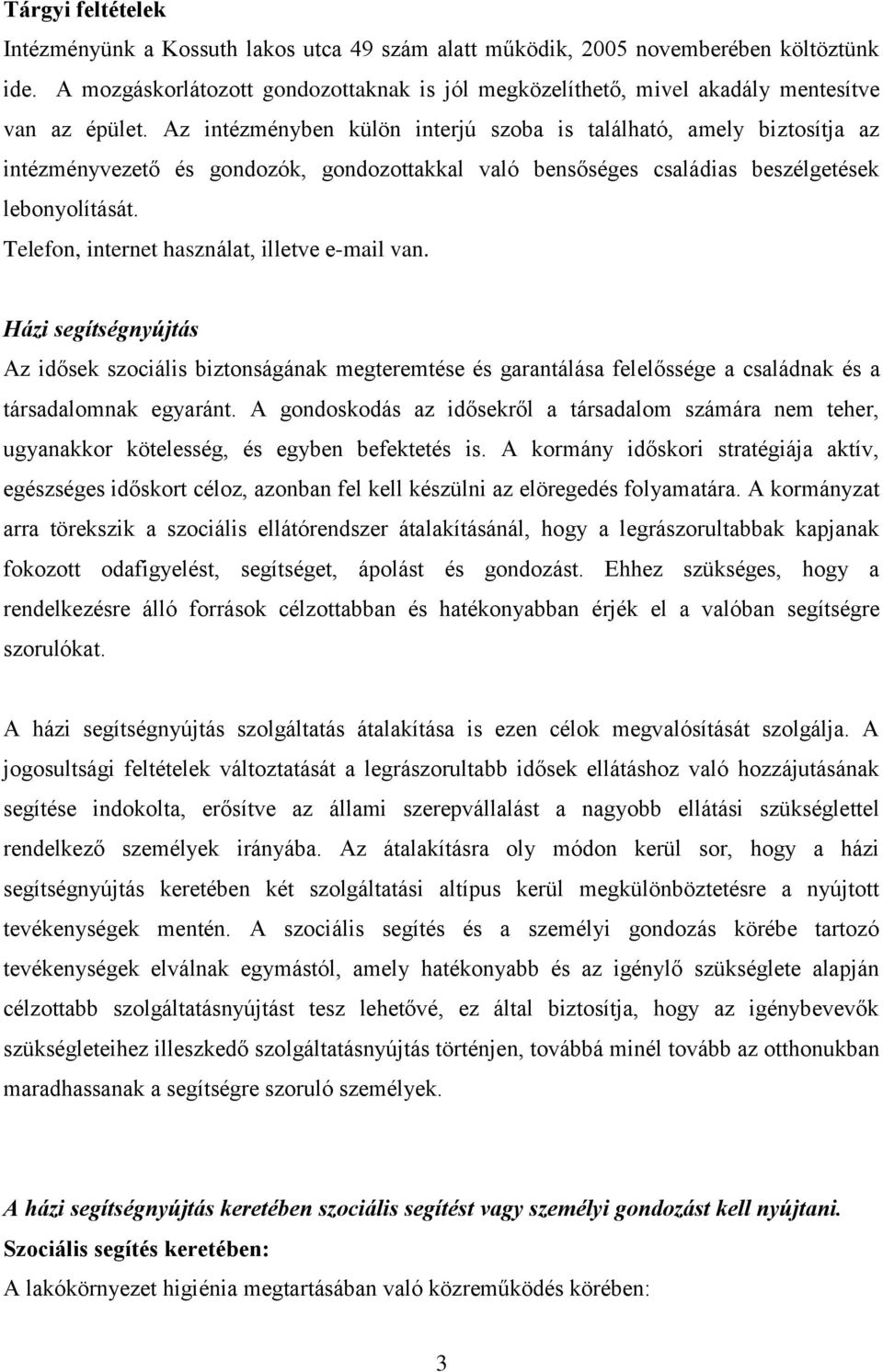 Az intézményben külön interjú szoba is található, amely biztosítja az intézményvezető és gondozók, gondozottakkal való bensőséges családias beszélgetések lebonyolítását.