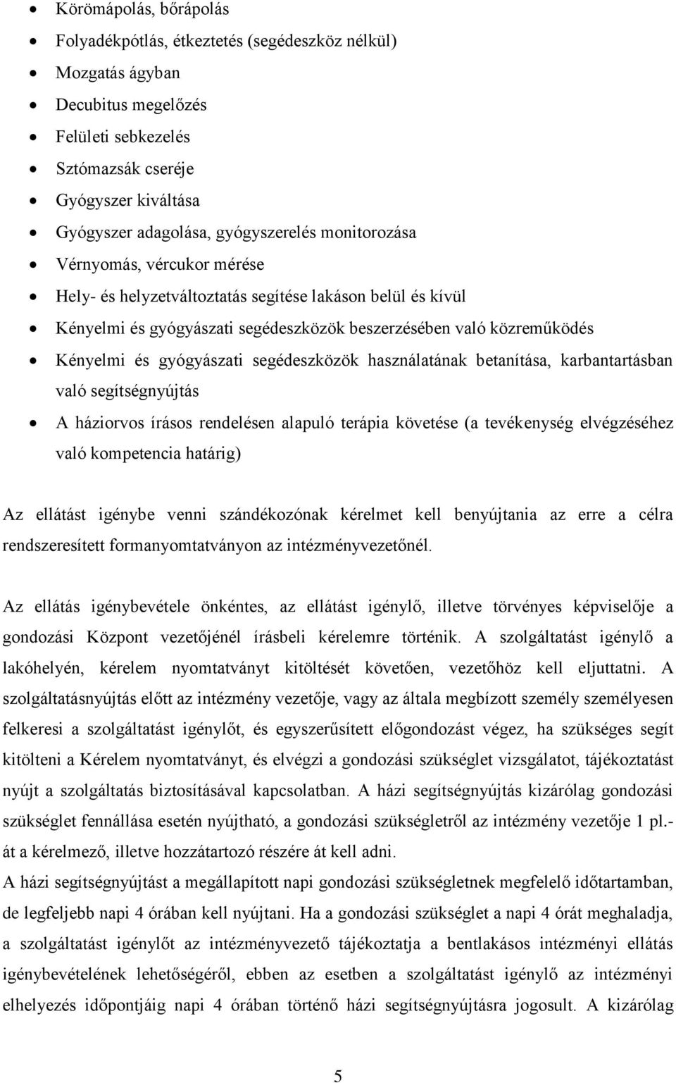 gyógyászati segédeszközök használatának betanítása, karbantartásban való segítségnyújtás A háziorvos írásos rendelésen alapuló terápia követése (a tevékenység elvégzéséhez való kompetencia határig)