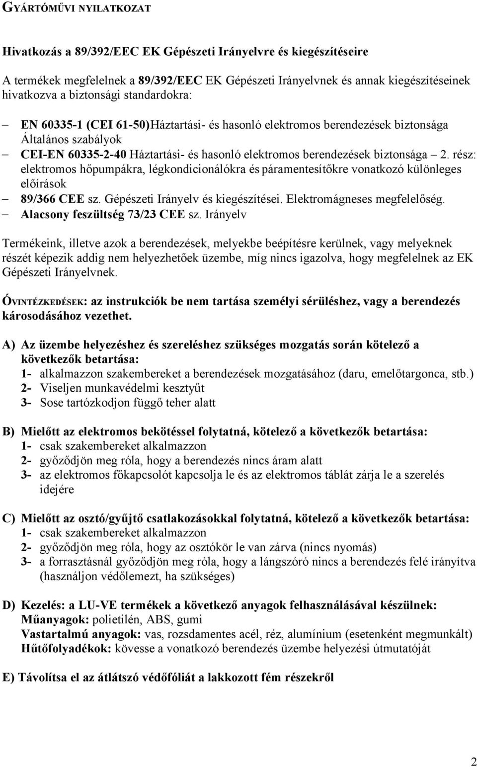 biztonsága 2. rész: elektromos hőpumpákra, légkondicionálókra és páramentesítőkre vonatkozó különleges előírások 89/366 CEE sz. Gépészeti Irányelv és kiegészítései. Elektromágneses megfelelőség.