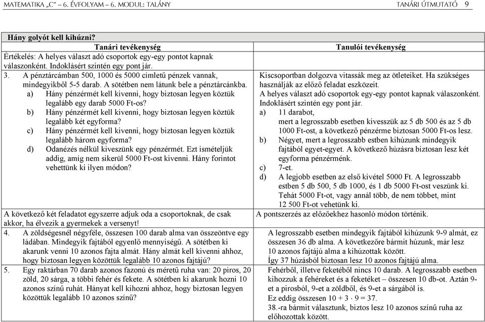 a) Hány pénzérmét kell kivenni, hogy biztosan legyen köztük legalább egy darab 5000 Ft-os? b) Hány pénzérmét kell kivenni, hogy biztosan legyen köztük legalább két egyforma?