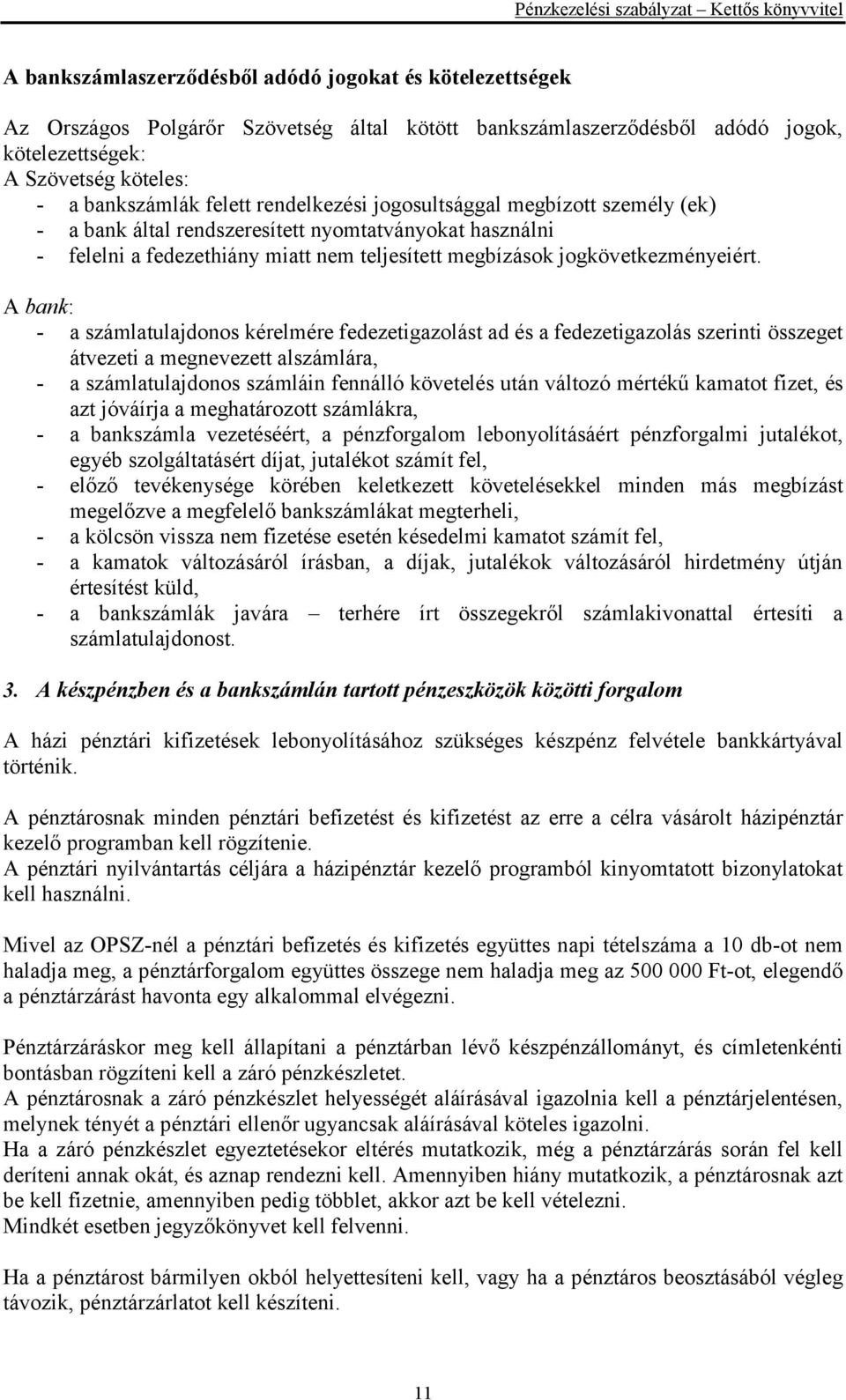 A bank: - a számlatulajdonos kérelmére fedezetigazolást ad és a fedezetigazolás szerinti összeget átvezeti a megnevezett alszámlára, - a számlatulajdonos számláin fennálló követelés után változó