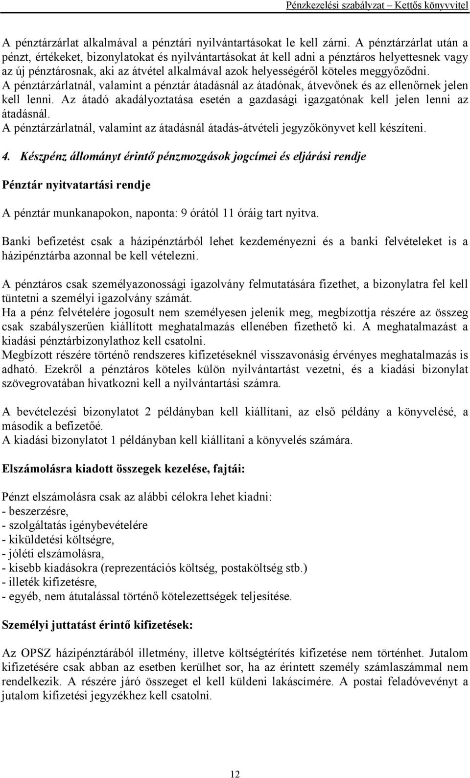 meggyőződni. A pénztárzárlatnál, valamint a pénztár átadásnál az átadónak, átvevőnek és az ellenőrnek jelen kell lenni.