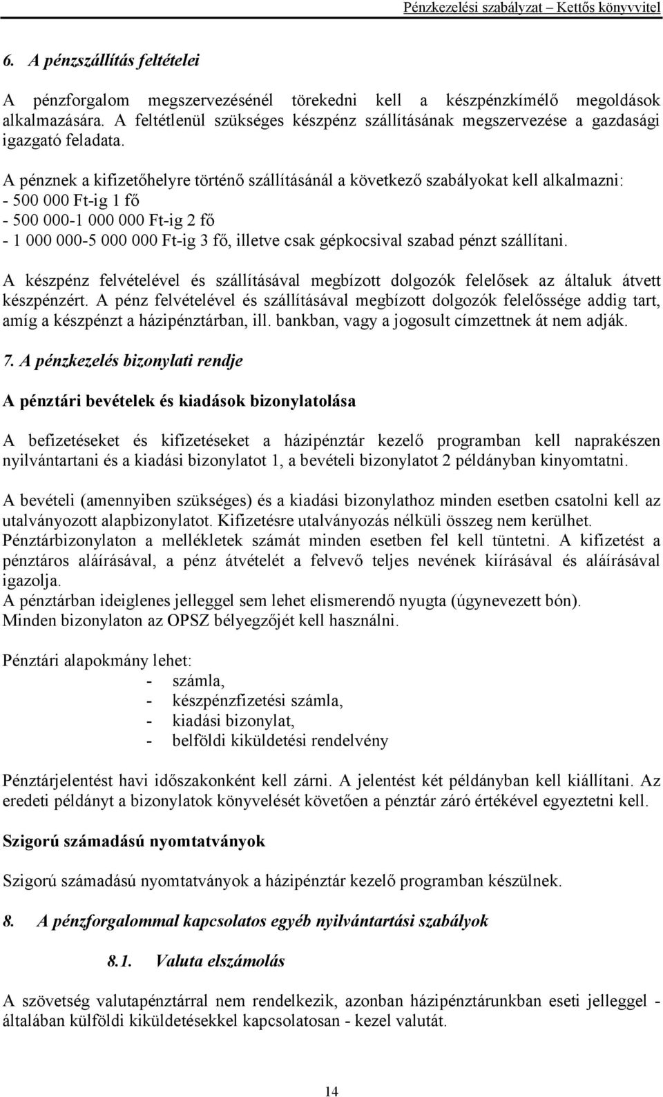 A pénznek a kifizetőhelyre történő szállításánál a következő szabályokat kell alkalmazni: - 500 000 Ft-ig 1 fő - 500 000-1 000 000 Ft-ig 2 fő - 1 000 000-5 000 000 Ft-ig 3 fő, illetve csak