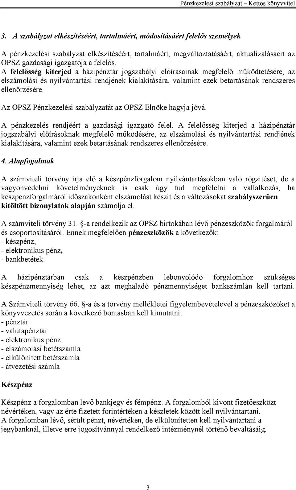 A felelősség kiterjed a házipénztár jogszabályi előírásainak megfelelő működtetésére, az elszámolási és nyilvántartási rendjének kialakítására, valamint ezek betartásának rendszeres ellenőrzésére.