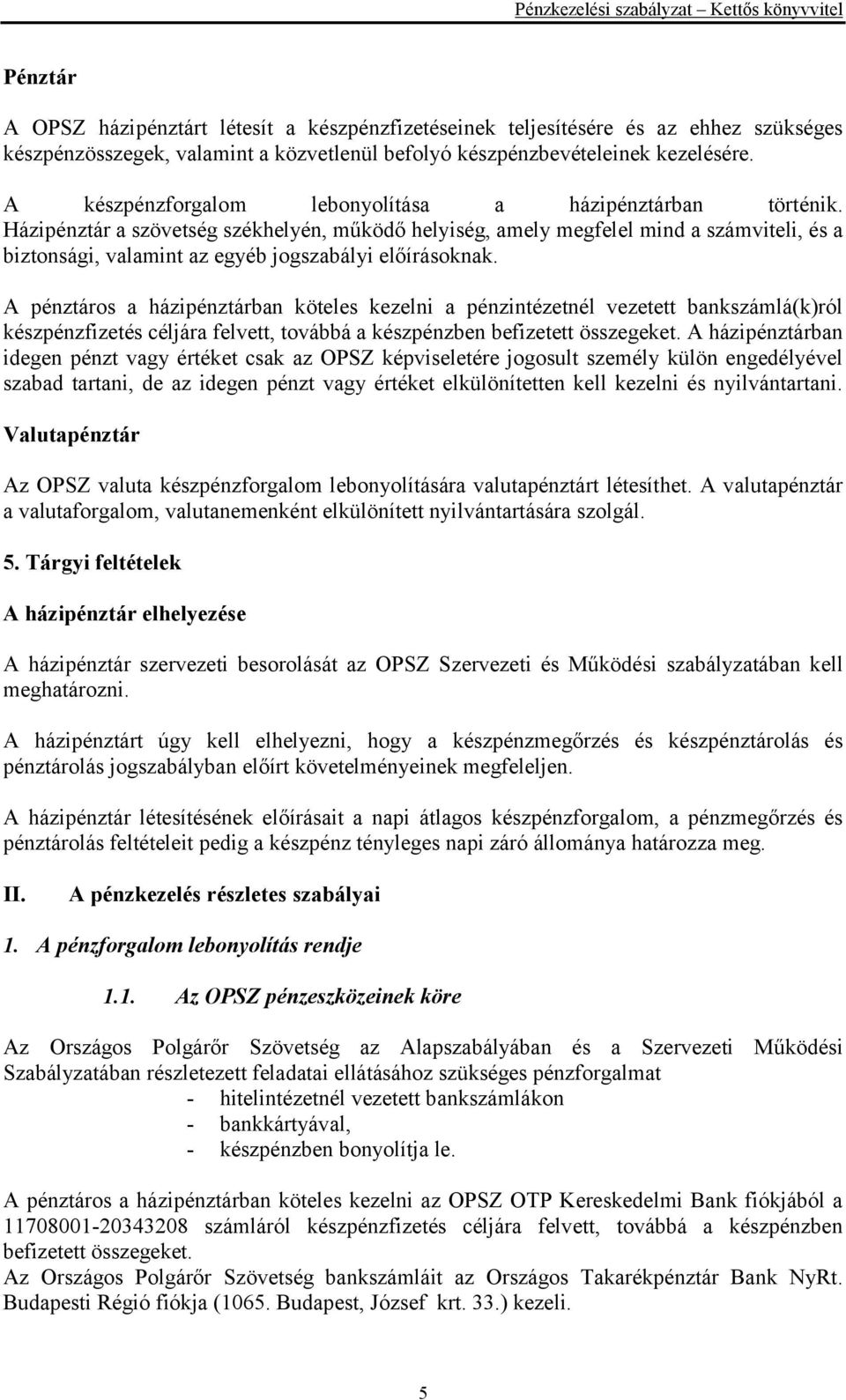 Házipénztár a szövetség székhelyén, működő helyiség, amely megfelel mind a számviteli, és a biztonsági, valamint az egyéb jogszabályi előírásoknak.