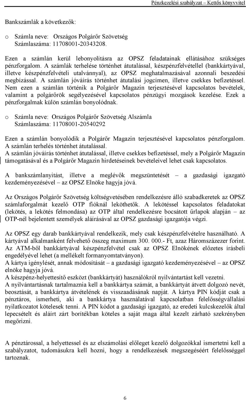 A számlán jóváírás történhet átutalási jogcímen, illetve csekkes befizetéssel.