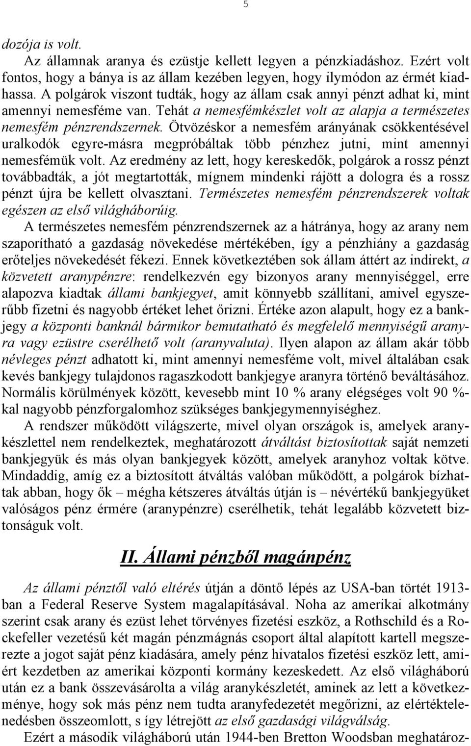 Ötvözéskor a nemesfém arányának csökkentésével uralkodók egyre-másra megpróbáltak több pénzhez jutni, mint amennyi nemesfémük volt.