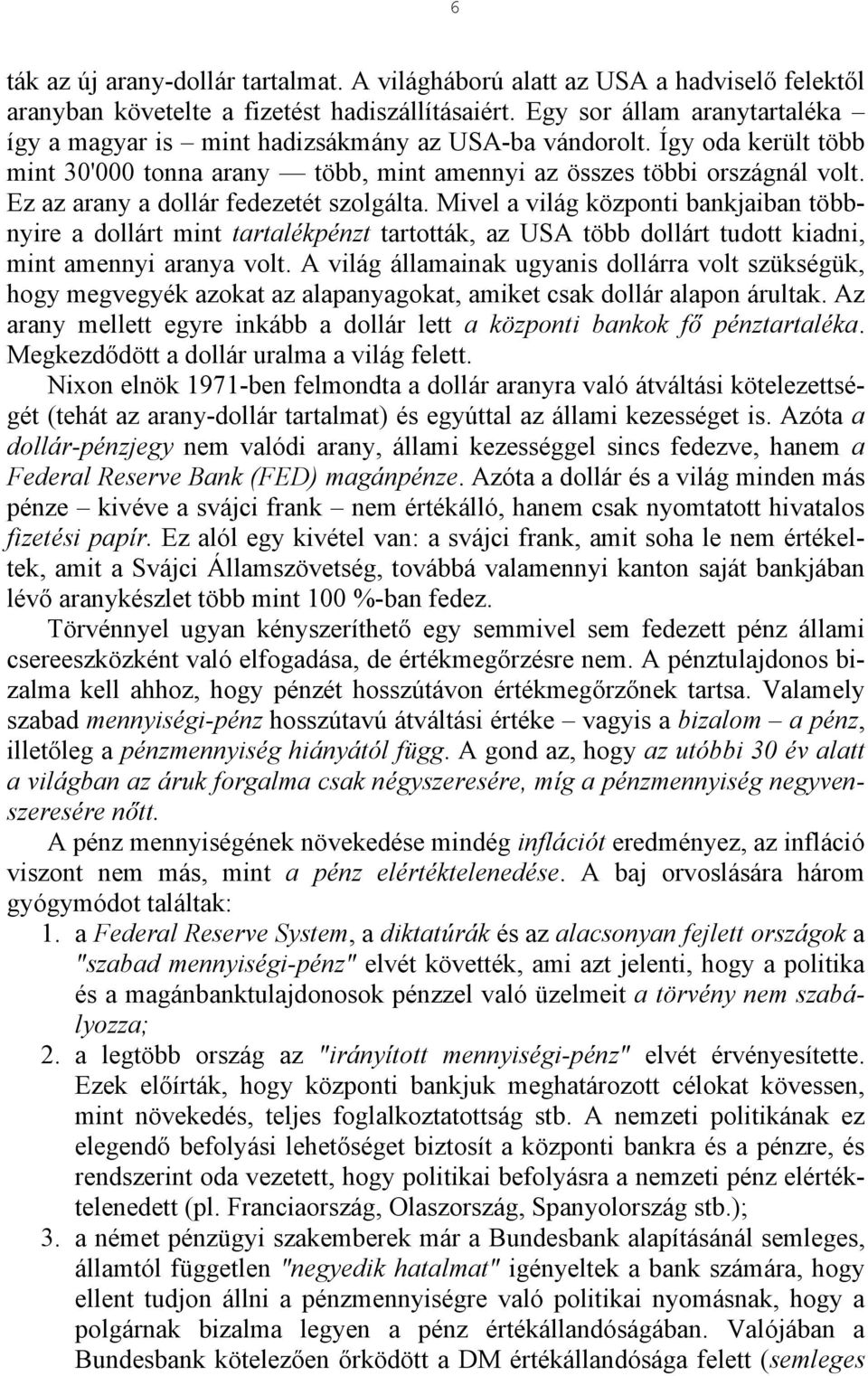 Ez az arany a dollár fedezetét szolgálta. Mivel a világ központi bankjaiban többnyire a dollárt mint tartalékpénzt tartották, az USA több dollárt tudott kiadni, mint amennyi aranya volt.