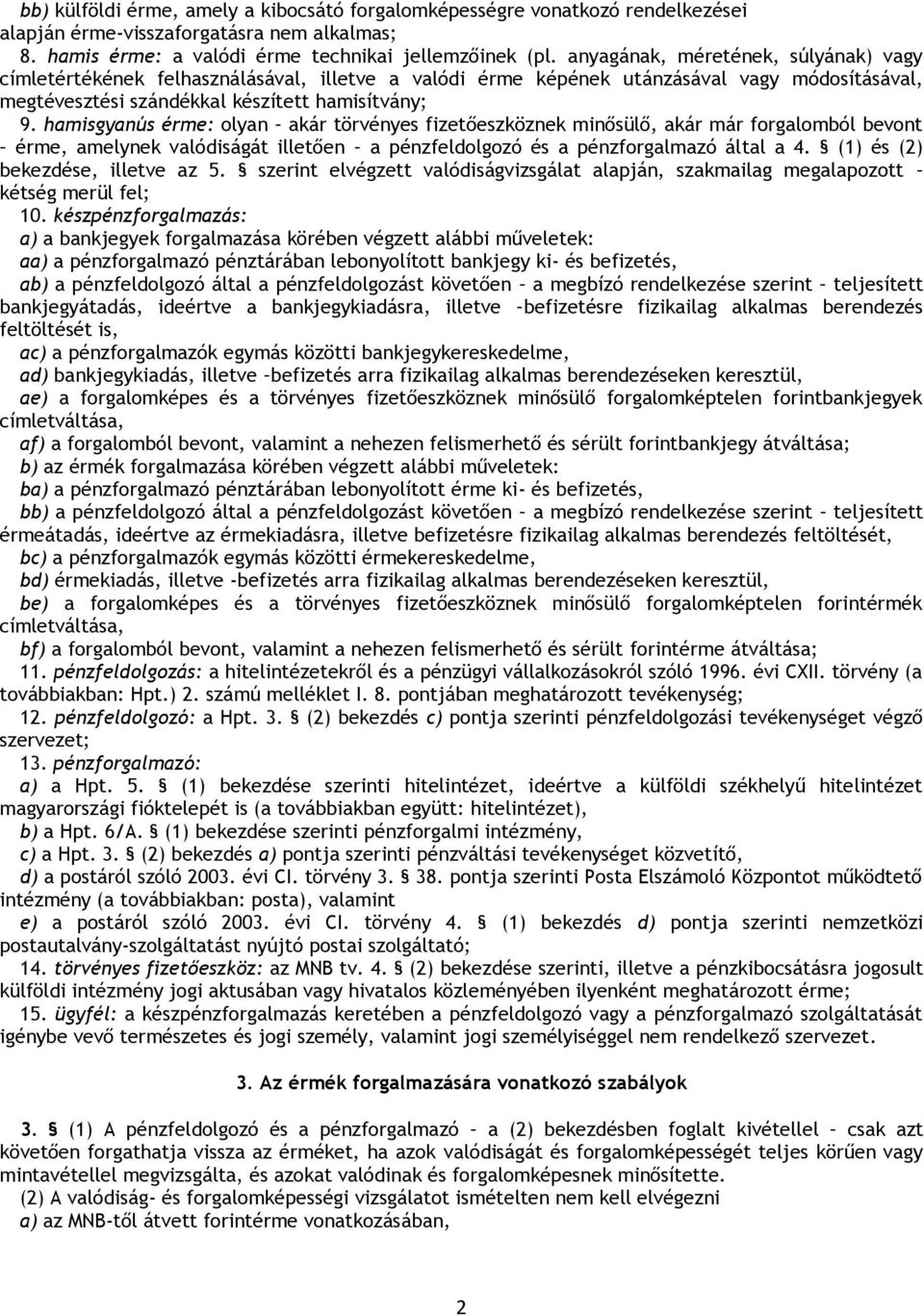 hamisgyanús érme: olyan akár törvényes fizetőeszköznek minősülő, akár már forgalomból bevont érme, amelynek valódiságát illetően a pénzfeldolgozó és a pénzforgalmazó által a 4.