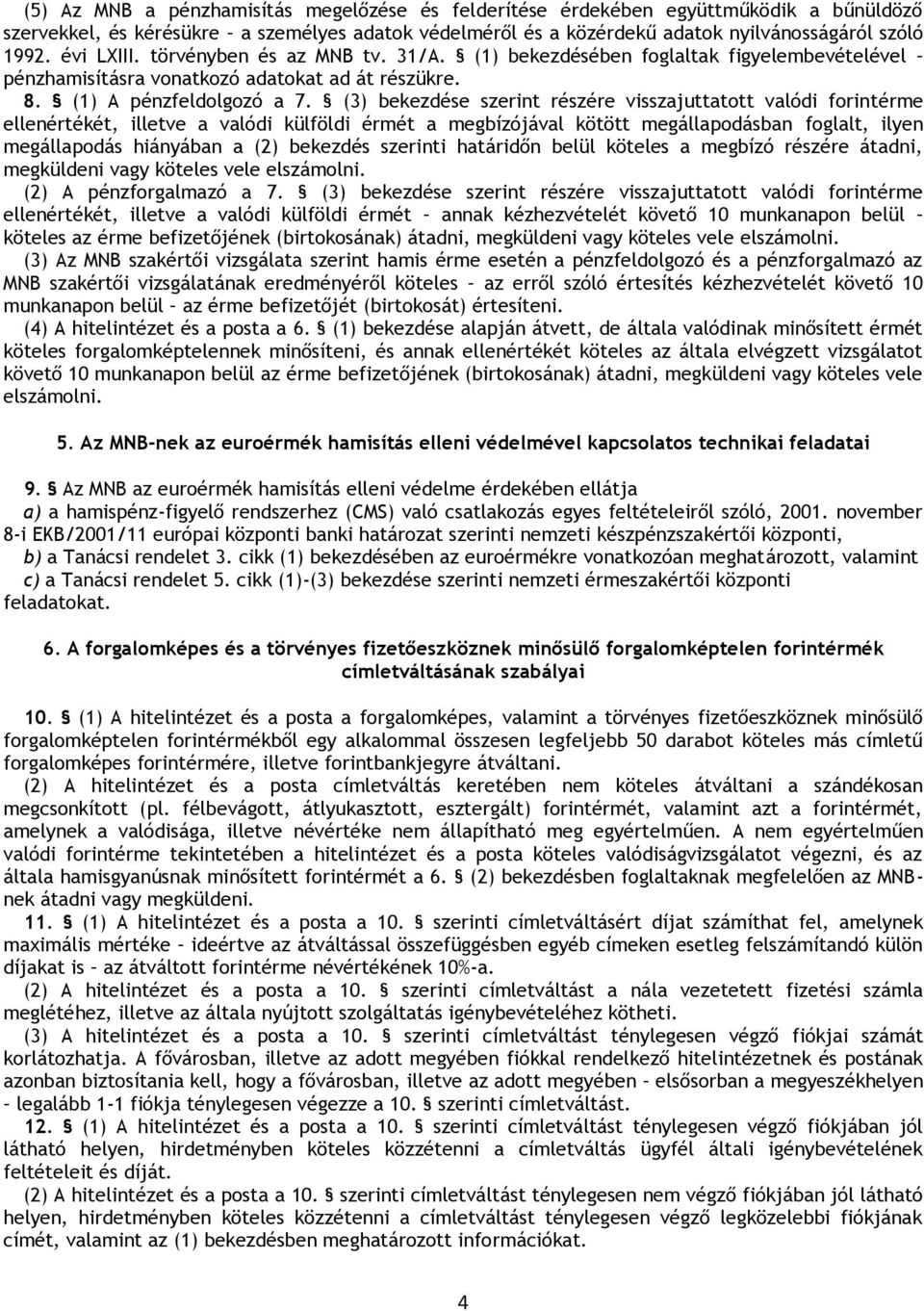 (3) bekezdése szerint részére visszajuttatott valódi forintérme ellenértékét, illetve a valódi külföldi érmét a megbízójával kötött megállapodásban foglalt, ilyen megállapodás hiányában a (2)