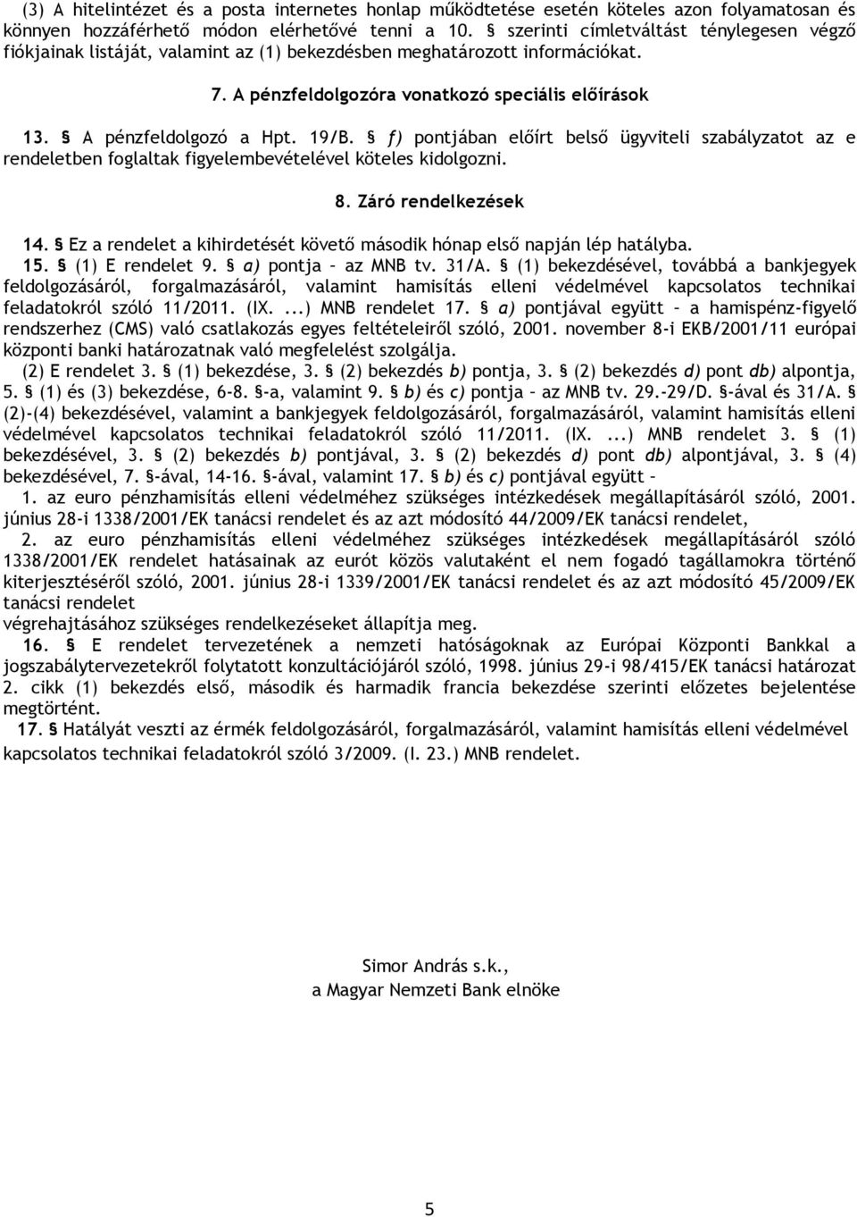 19/B. f) pontjában előírt belső ügyviteli szabályzatot az e rendeletben foglaltak figyelembevételével köteles kidolgozni. 8. Záró rendelkezések 14.