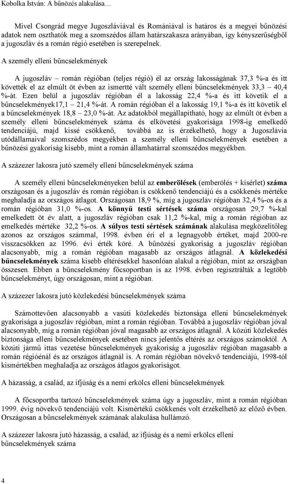 A személy elleni bűncselekmények A jugoszláv román régióban (teljes régió) él az ország lakosságának 37,3 %-a és itt követték el az elmúlt öt évben az ismertté vált személy elleni bűncselekmények