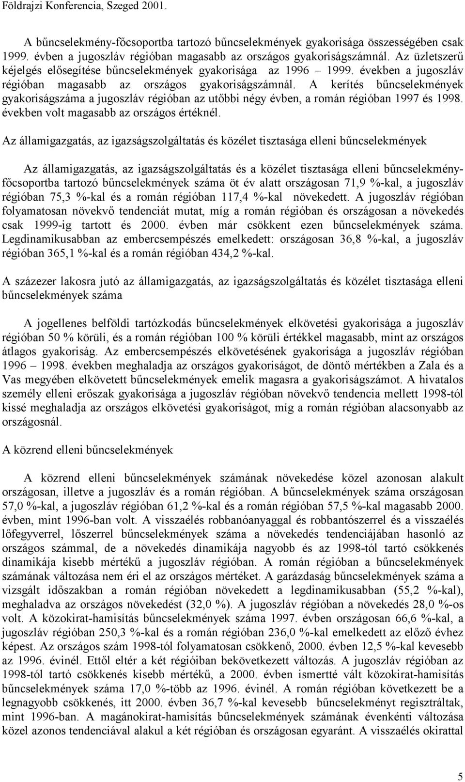 A kerítés bűncselekmények gyakoriságszáma a jugoszláv régióban az utőbbi négy évben, a román régióban 1997 és 1998. években volt magasabb az országos értéknél.