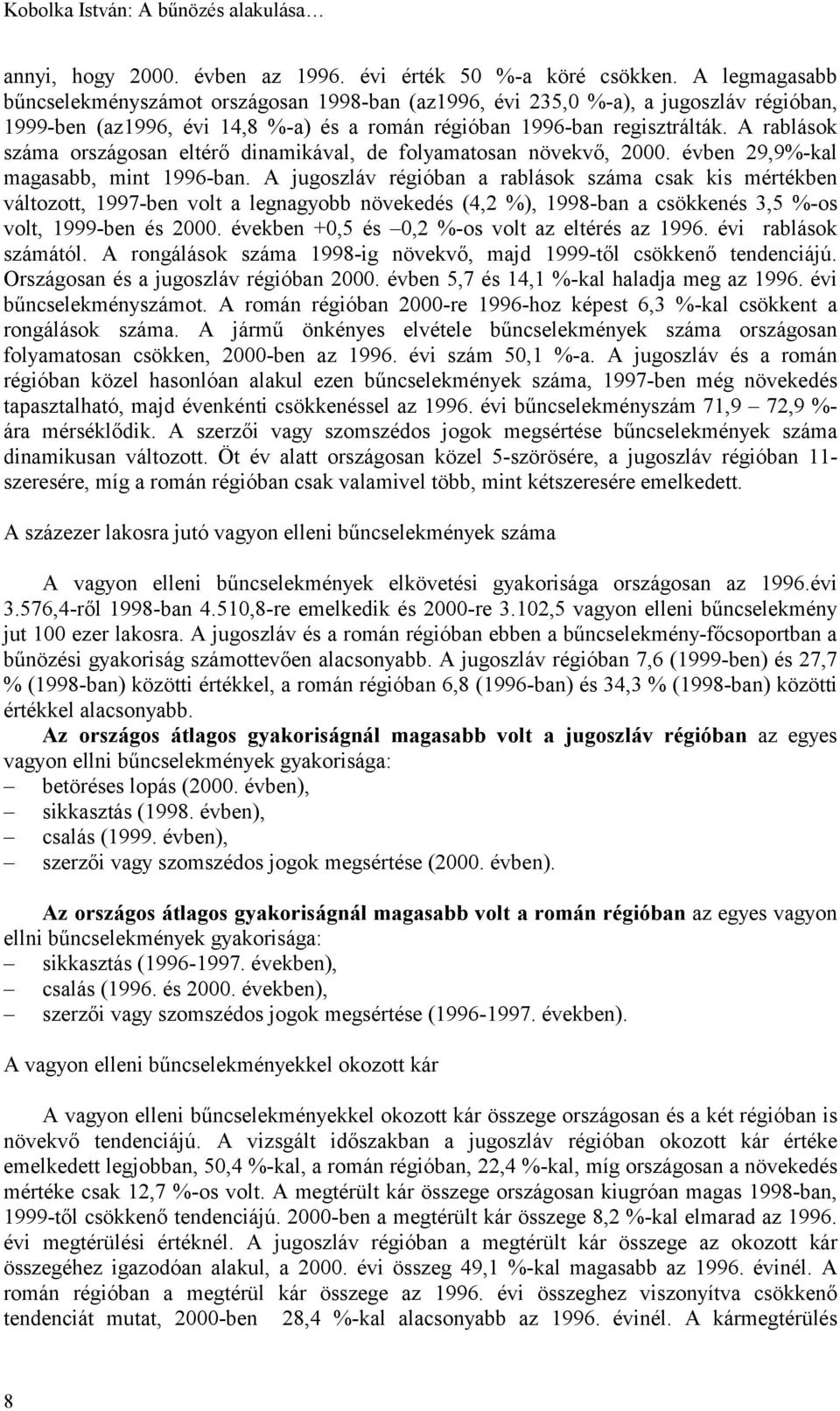 A rablások száma országosan eltérő dinamikával, de folyamatosan növekvő, 2000. évben 29,9%-kal magasabb, mint 1996-ban.