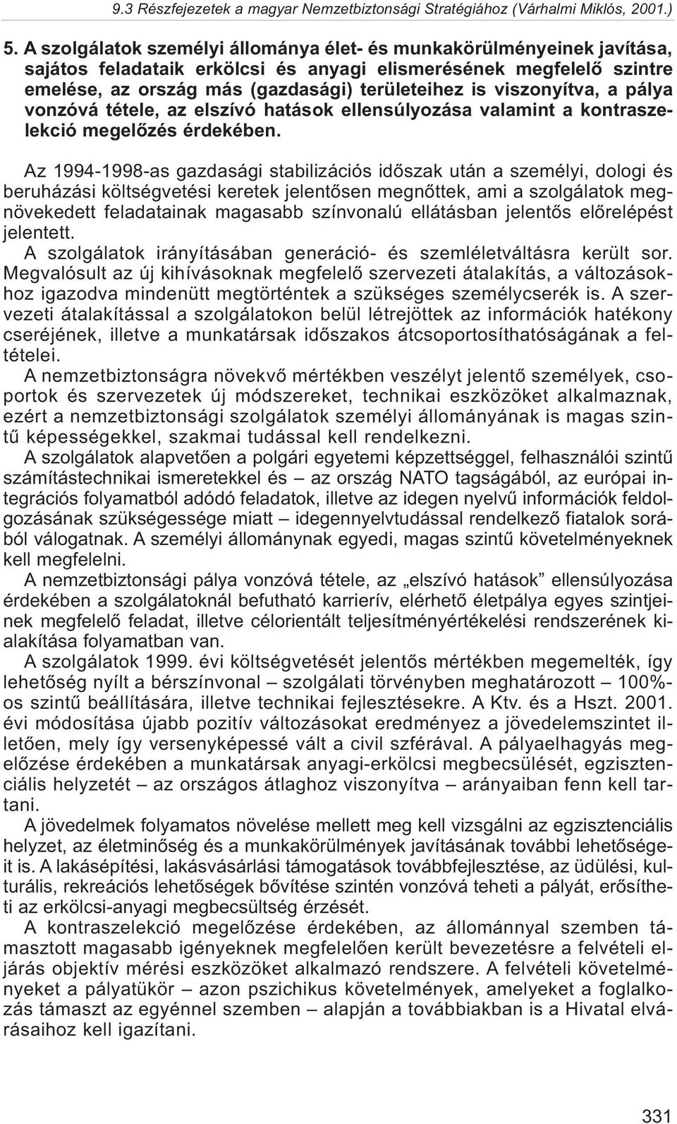 Az 1994-1998-as gazdasági stabilizációs idõszak után a személyi, dologi és beruházási költségvetési keretek jelentõsen megnõttek, ami a szolgálatok megnövekedett feladatainak magasabb színvonalú