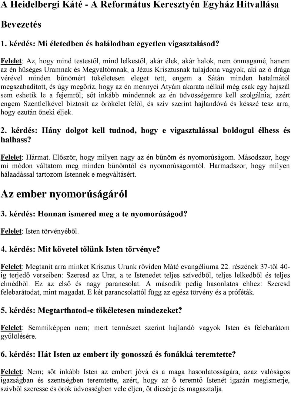 bűnömért tökéletesen eleget tett, engem a Sátán minden hatalmától megszabadított, és úgy megőriz, hogy az én mennyei Atyám akarata nélkül még csak egy hajszál sem eshetik le a fejemről; sőt inkább