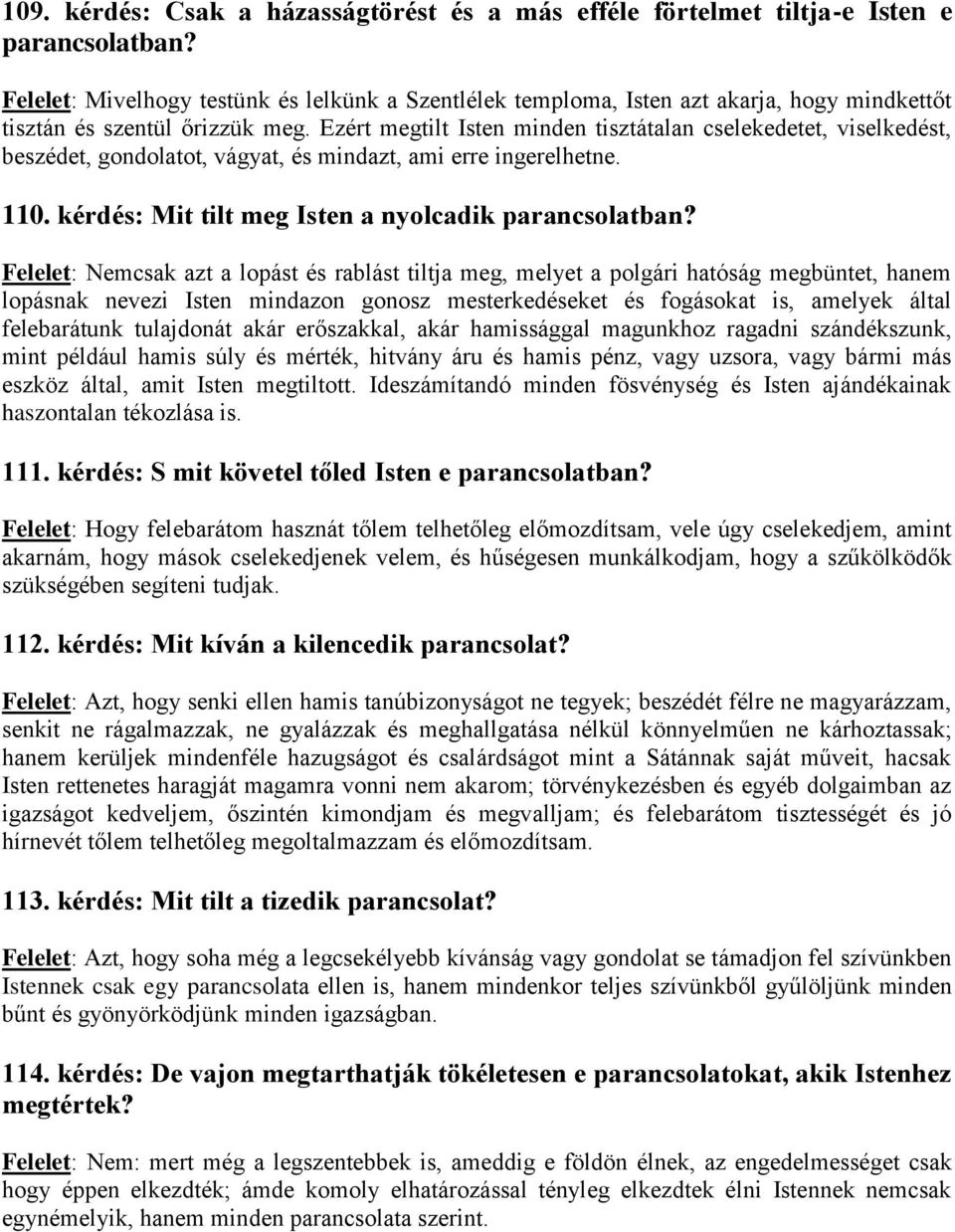 Ezért megtilt Isten minden tisztátalan cselekedetet, viselkedést, beszédet, gondolatot, vágyat, és mindazt, ami erre ingerelhetne. 110. kérdés: Mit tilt meg Isten a nyolcadik parancsolatban?