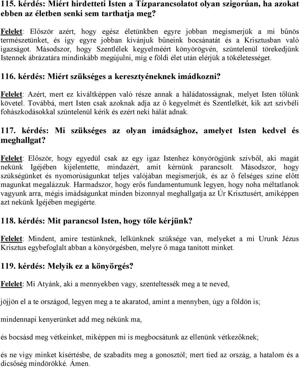 Másodszor, hogy Szentlélek kegyelméért könyörögvén, szüntelenül törekedjünk Istennek ábrázatára mindinkább megújulni, míg e földi élet után elérjük a tökéletességet. 116.