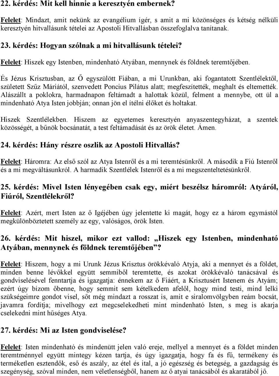 kérdés: Hogyan szólnak a mi hitvallásunk tételei? Felelet: Hiszek egy Istenben, mindenható Atyában, mennynek és földnek teremtőjében.