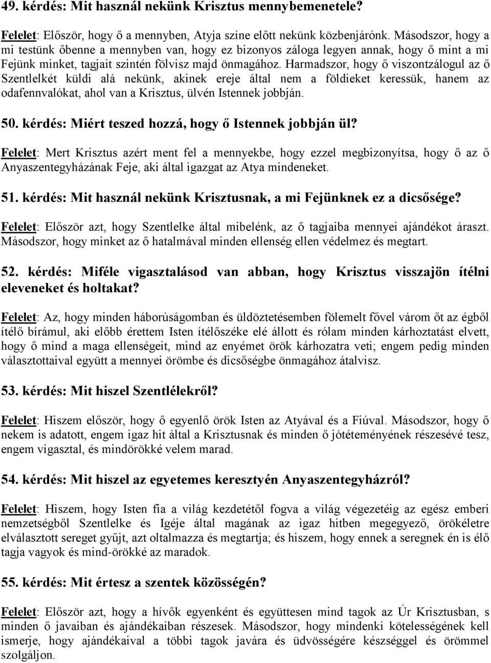 Harmadszor, hogy ő viszontzálogul az ő Szentlelkét küldi alá nekünk, akinek ereje által nem a földieket keressük, hanem az odafennvalókat, ahol van a Krisztus, ülvén Istennek jobbján. 50.