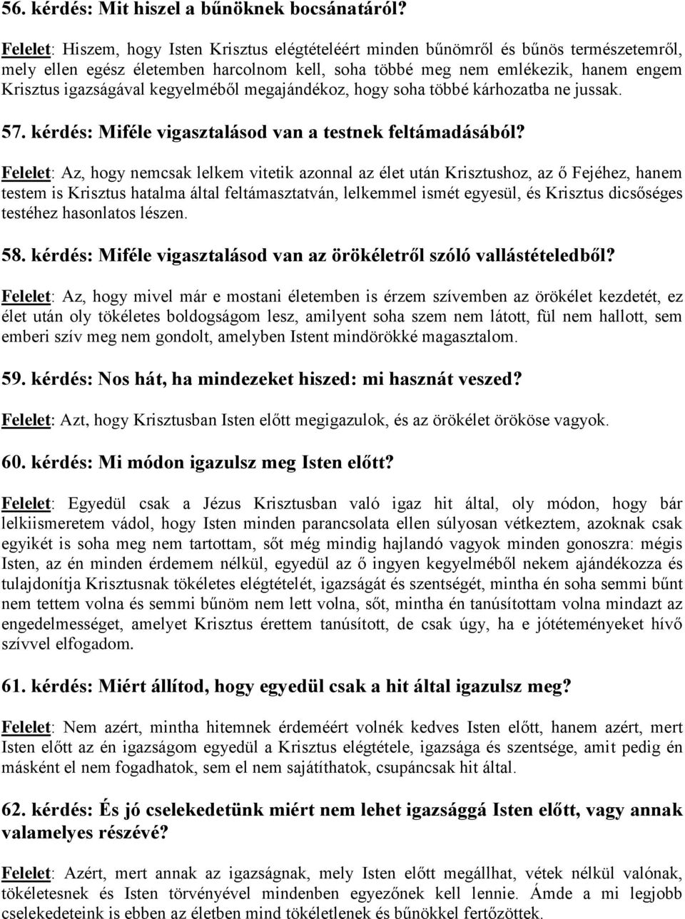 kegyelméből megajándékoz, hogy soha többé kárhozatba ne jussak. 57. kérdés: Miféle vigasztalásod van a testnek feltámadásából?