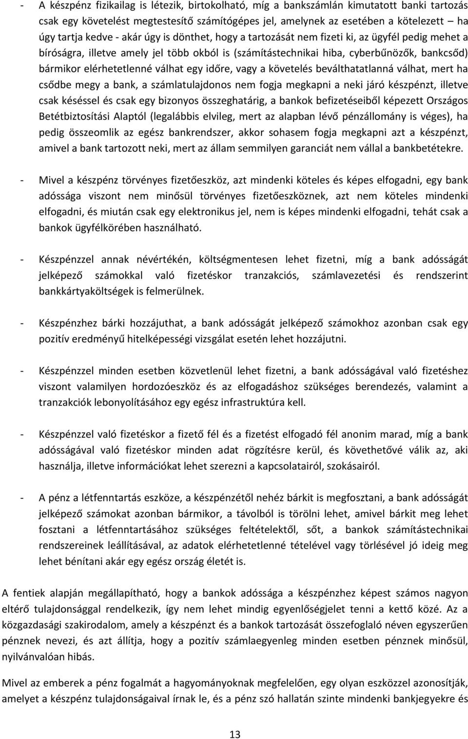 válhat egy időre, vagy a követelés beválthatatlanná válhat, mert ha csődbe megy a bank, a számlatulajdonos nem fogja megkapni a neki járó készpénzt, illetve csak késéssel és csak egy bizonyos